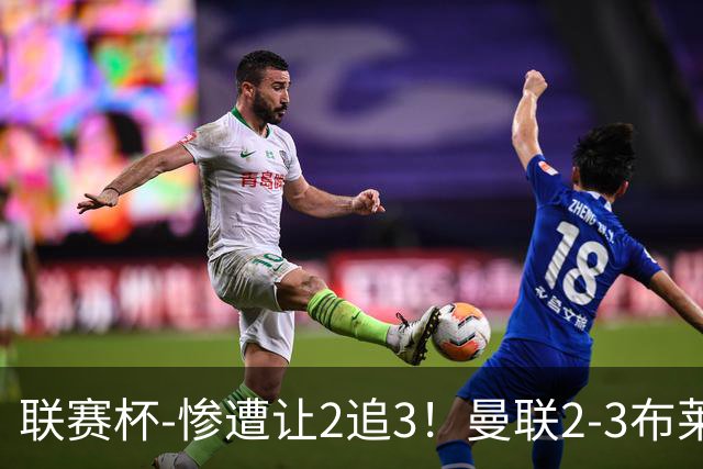 联赛杯-惨遭让2追3！曼联2-3布莱顿 连续两年一轮游